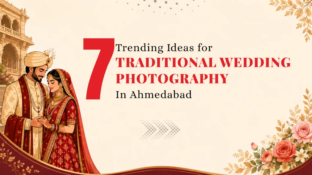 7 Trending Ideas for Traditional Wedding Photography in Ahmedabad