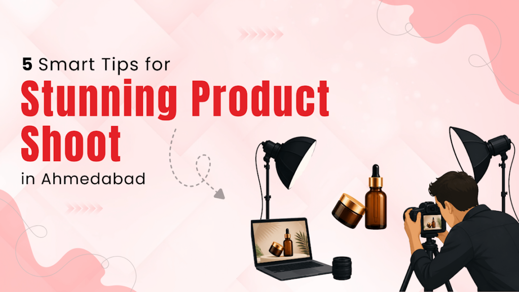 5 Smart Tips for Stunning Product Shoot in Ahmedabad
