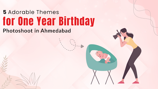 5 Adorable Themes for One Year Birthday Photoshoot in Ahmedabad
